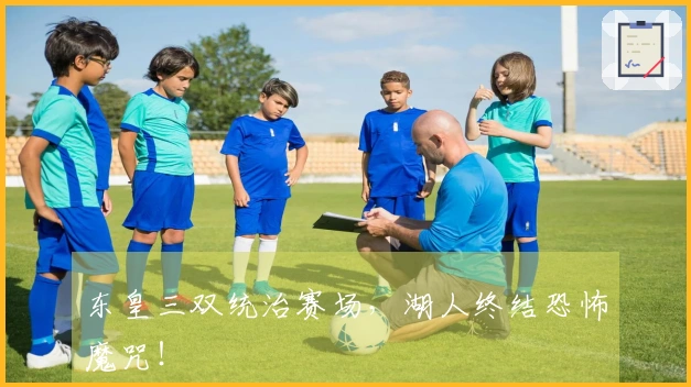 东皇三双统治赛场，湖人终结恐怖魔咒！