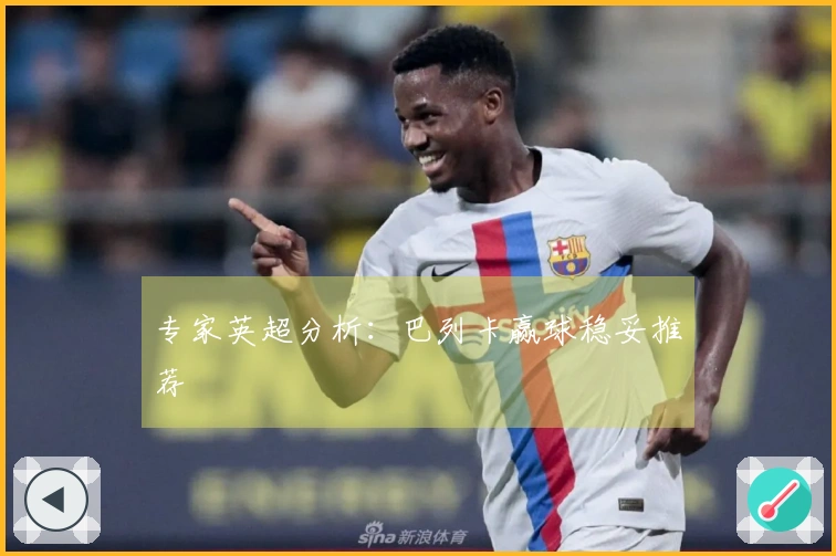 专家英超分析：巴列卡赢球稳妥推荐